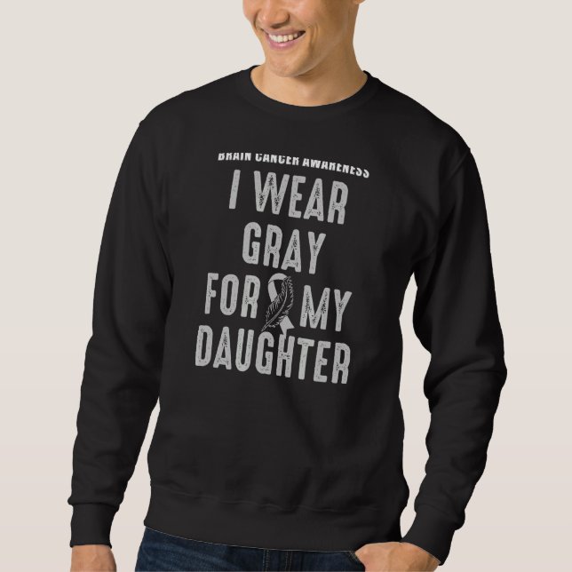 I Wear Gray For My Daughter  Brain Tumor Awareness Sweatshirt (Front)