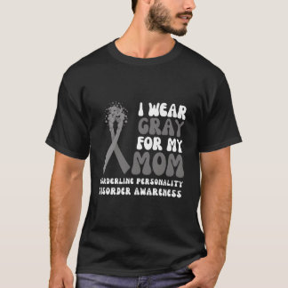 I Wear Gray For My Mom Borderline Personality Diso T-Shirt