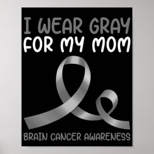 I Wear Gray For My Mom Brain Tumor Gray Ribbon Poster