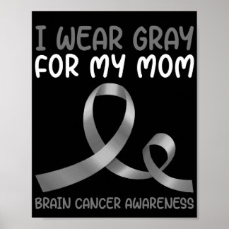 I Wear Gray For My Mom  Brain Tumor Gray Ribbon Poster