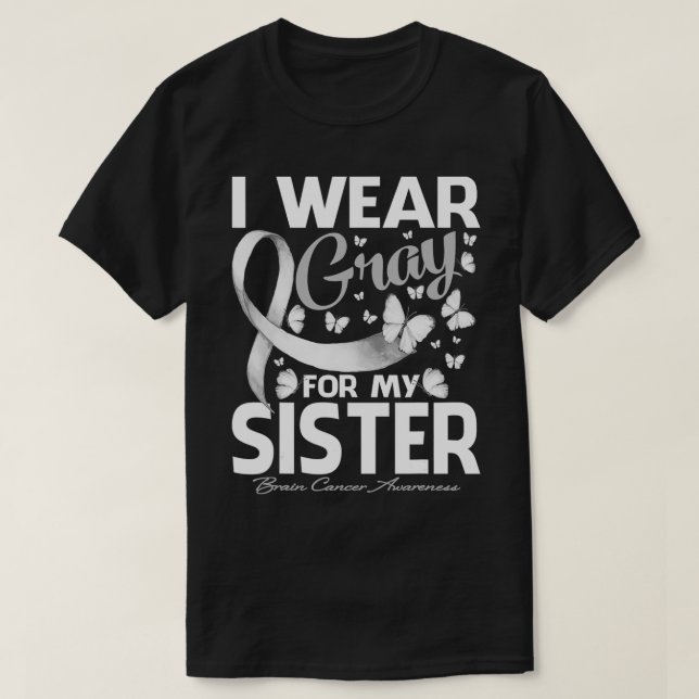 I Wear Gray For My Sister Brain Cancer Awareness B T-Shirt (Design Front)