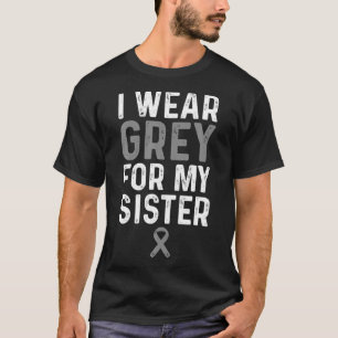 I Wear Gray For My Sister Brain Cancer & Glioblas T-Shirt