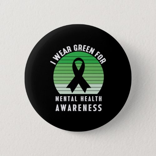 I wear green for Mental Health Awareness Button