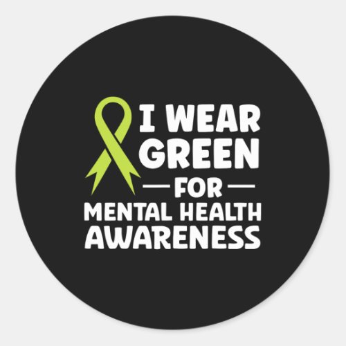 I Wear Green For Mental Health Awareness  Classic Round Sticker