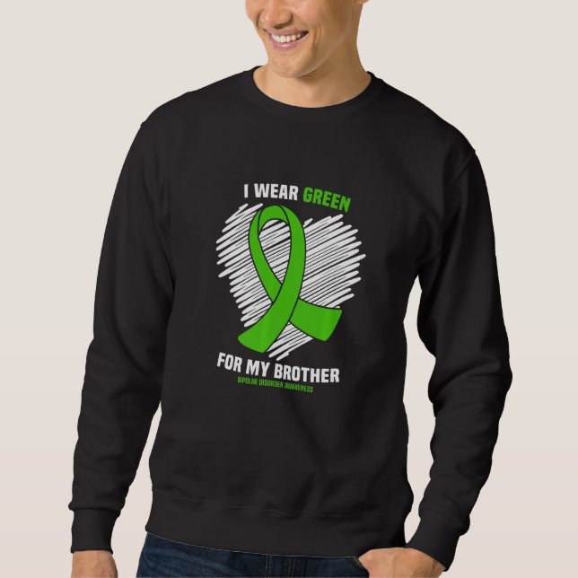 I Wear Green For My Brother Bipolar Disorder Aware Sweatshirt (Front)