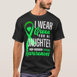 I Wear Green For My Daughter Non-hodgkin Lymphoma  T-Shirt