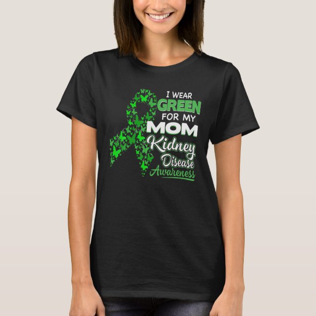 I Wear Green For My Mom - Kidney Disease Awareness T-Shirt (Front)