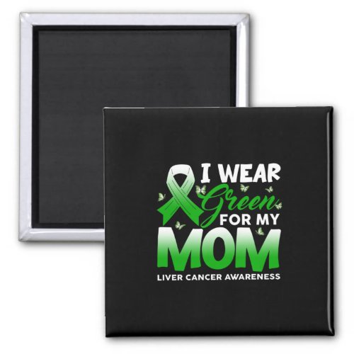 I Wear Green For My Mom Liver Cancer Awareness Magnet