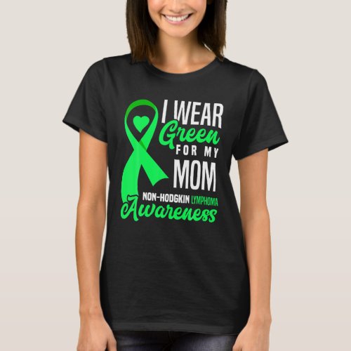 I Wear Green For My Mom Non_Hodgkin Lymphoma Aware T_Shirt