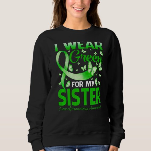 I Wear Green For My Sister Neurofibromatosis Aware Sweatshirt