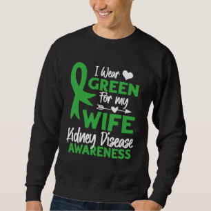 I wear Green for my Wife Cute Kidney Disease Aware Sweatshirt