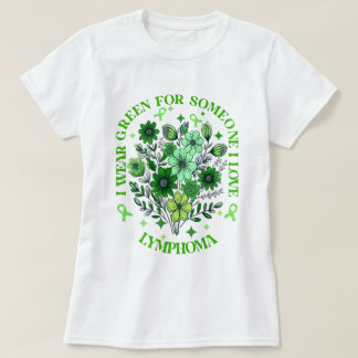 I Wear Green For Someone I Love Lymphoma Awareness T-Shirt