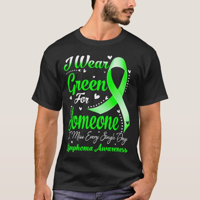 I Wear Green For Someone LYMPHOMA Awareness T-Shirt (Front)