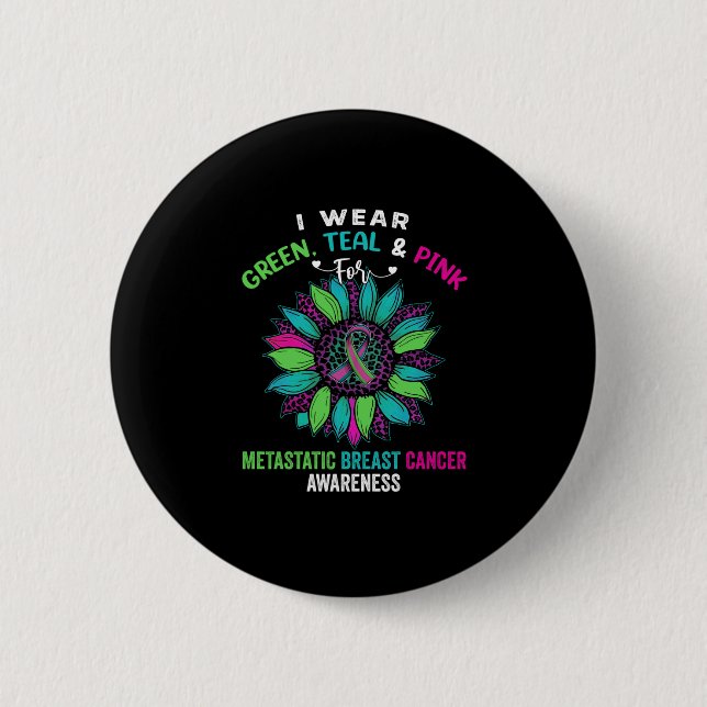 I Wear Green Teal Pink For Metastatic Breast Button (Front)