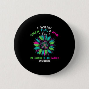 I Wear Green Teal Pink For Metastatic Breast Button