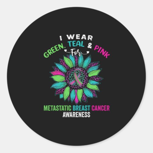 I Wear Green Teal Pink For Metastatic Breast Classic Round Sticker