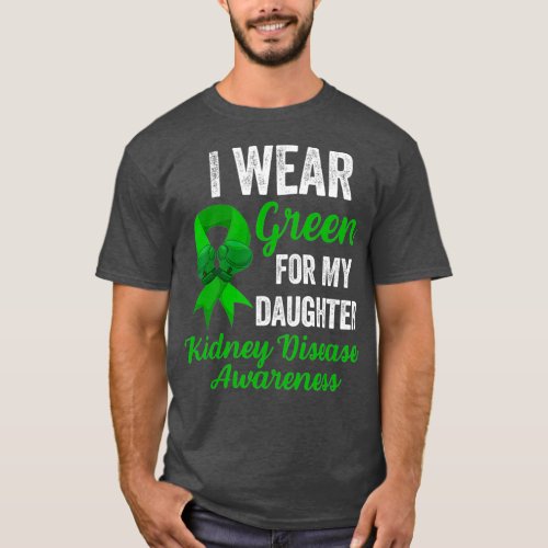 I Wear Green To Fight Kidney Disease For My T_Shirt