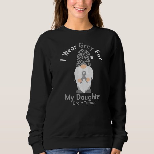 I Wear Grey For My Daughter Brain Tumor Awareness Sweatshirt