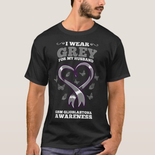 I Wear Grey For My Husband GBM Glioblastoma Awaren T_Shirt