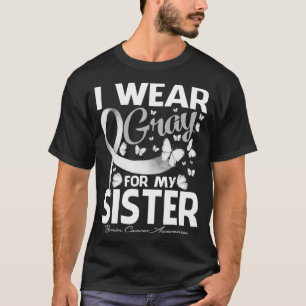 I Wear Grey For My Sister Brain Cancer Awareness B T-Shirt