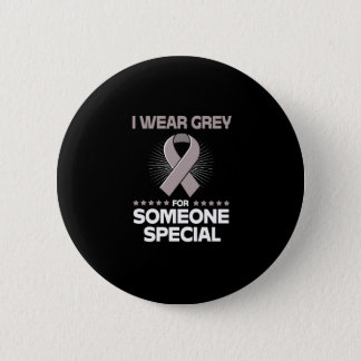 I Wear Grey For Someone Special Brain Tumor Button