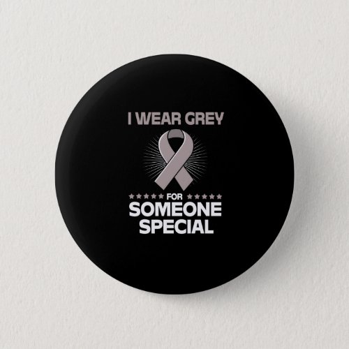 I Wear Grey For Someone Special Brain Tumor Button