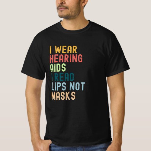 I Wear Hearing Aids I Read Lips No Masks T_Shirt