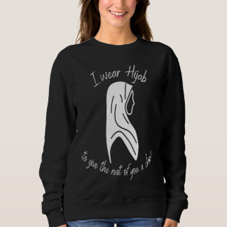 I wear Hijab to Give the Rest of You a Chance Sweatshirt