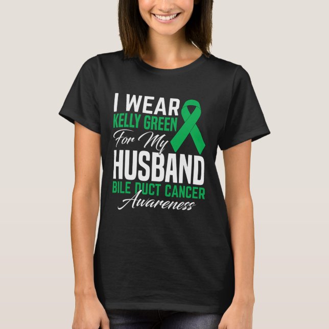 I Wear Kelly Green For My Husband Bile Duct Cancer T-Shirt (Front)