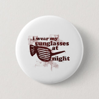 I Wear My Sunglasses At Night Button