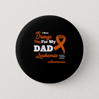 I Wear Orange For My Dad Leukemia Awareness Button