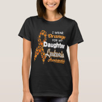I wear Orange for my Daughter  Leukemia Awareness  T-Shirt
