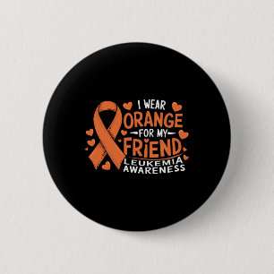 I Wear Orange For My Friend Leukemia Awareness Button