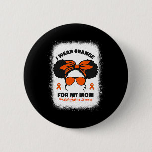 I Wear Orange For My Mom Ms Multiple Sclerosis Awa Button
