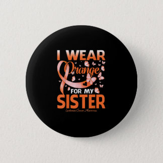 I Wear Orange For My Sister Leukemia Cancer Button