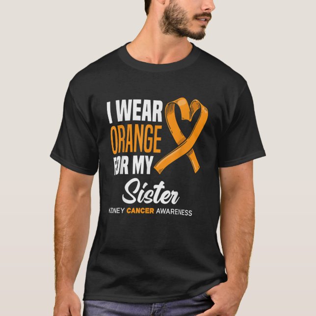 I Wear Orange For My Sister Support Kidney Cancer  T-Shirt (Front)