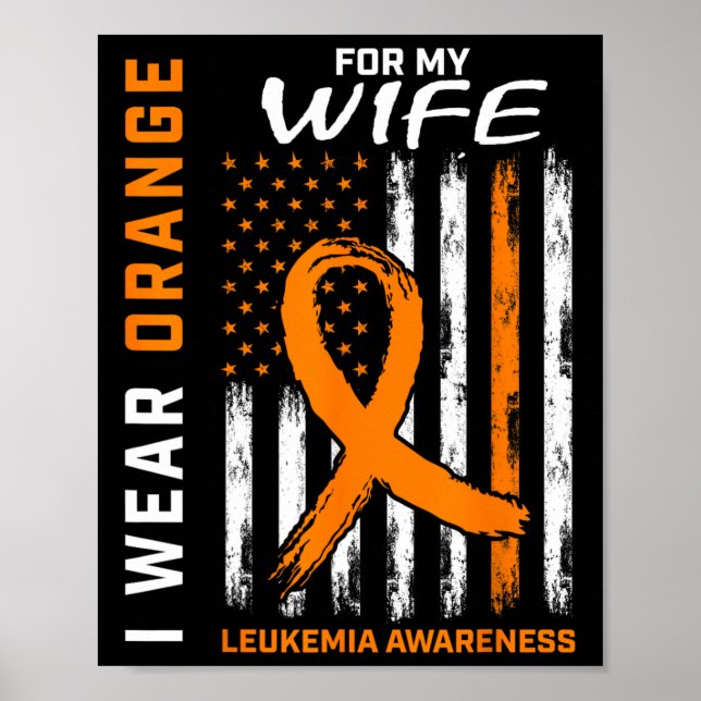 I Wear Orange For My Wife Leukemia Awareness Ameri Poster (Front)