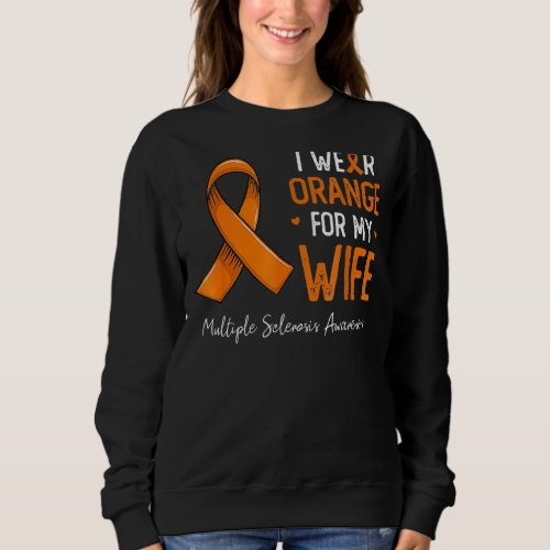 I Wear Orange For My Wife Multiple Sclerosis Aware Sweatshirt