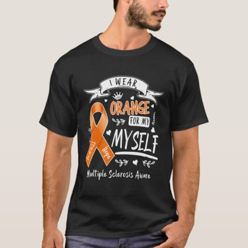 I Wear Orange For Myself Ms Multiple Sclerosis Awa T_Shirt