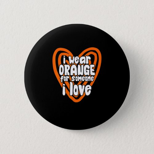 I Wear Orange For Someone I Love Leukemia Cancer Button