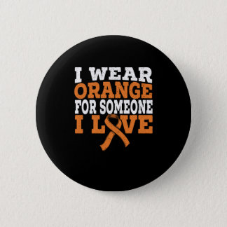 I Wear Orange For Someone I Love Leukemia Support Button