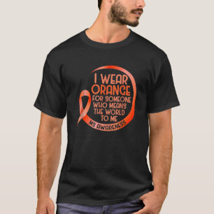 I Wear Orange For Someone MS Multiple Sclerosis Aw T-Shirt