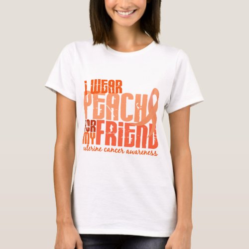 I Wear Peach For My Friend 64 Uterine Cancer T_Shirt