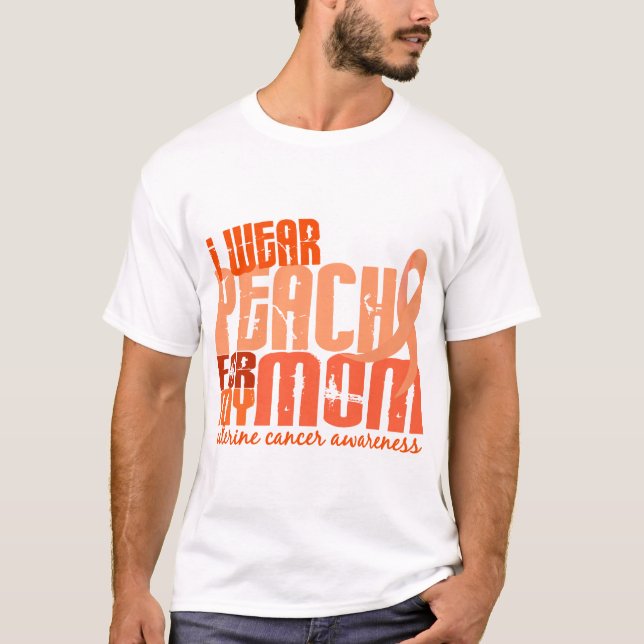 I Wear Peach For My Mom 6.4 Uterine Cancer T-Shirt (Front)