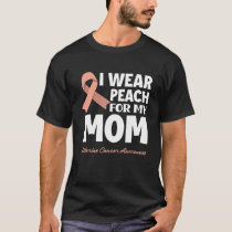 I Wear Peach For My Mom Mother Uterine Cancer Awar T-Shirt