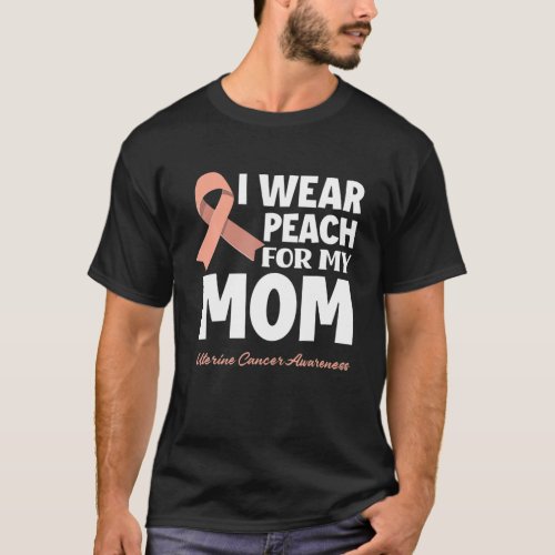 I Wear Peach For My Mom Mother Uterine Cancer Awar T_Shirt