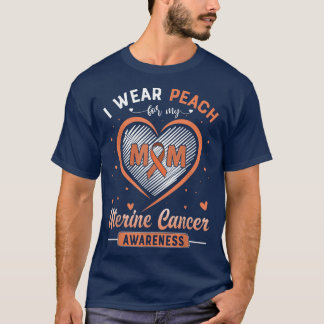 I Wear Peach For My Mom Uterine Cancer Awareness R T-Shirt