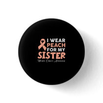 I Wear Peach For My Sister Uterine Cancer Awarenes Button