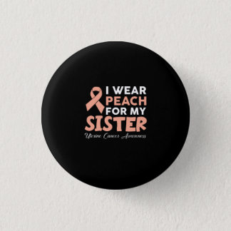 I Wear Peach For My Sister Uterine Cancer Awarenes Button