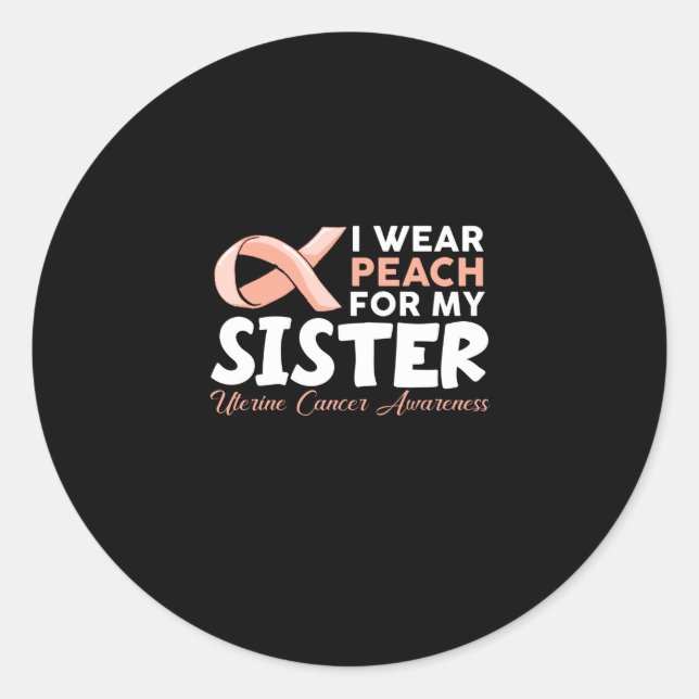 I Wear Peach For My Sister Uterine Cancer Awarenes Classic Round Sticker (Front)